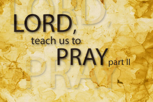 Lord, teach us to pray -part ii